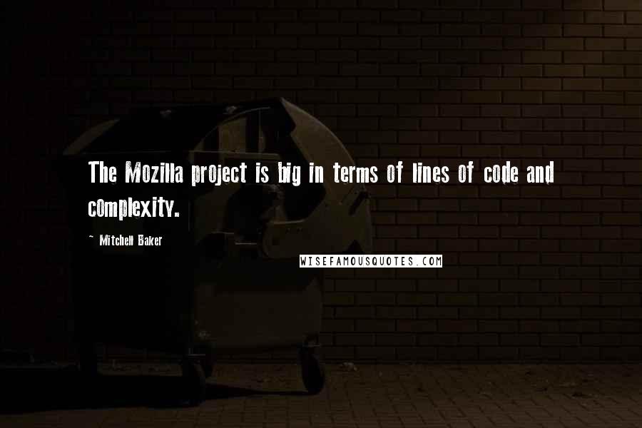 Mitchell Baker Quotes: The Mozilla project is big in terms of lines of code and complexity.