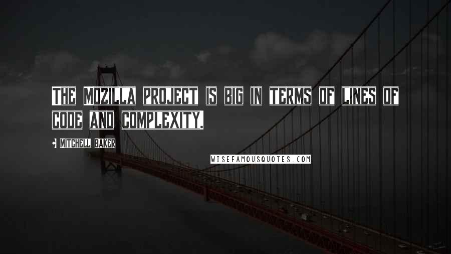 Mitchell Baker Quotes: The Mozilla project is big in terms of lines of code and complexity.
