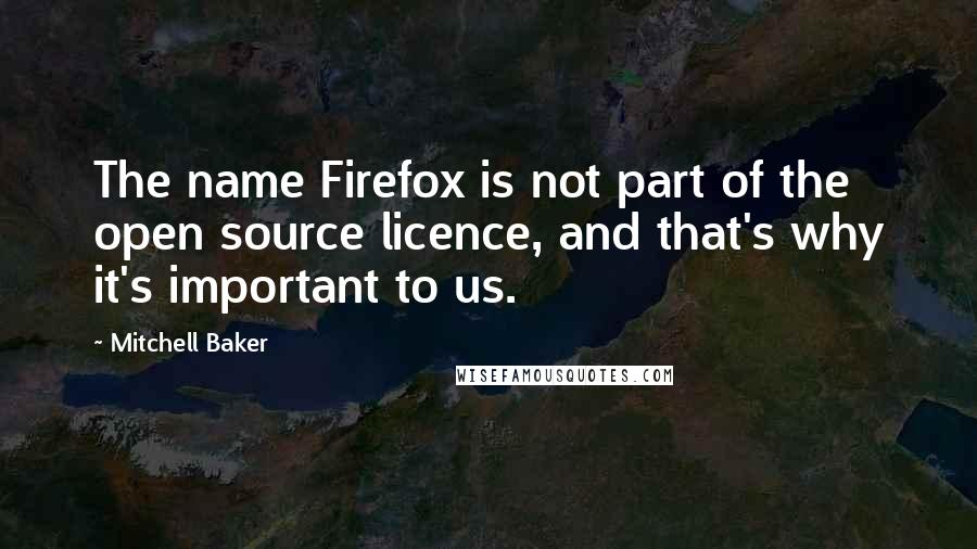 Mitchell Baker Quotes: The name Firefox is not part of the open source licence, and that's why it's important to us.