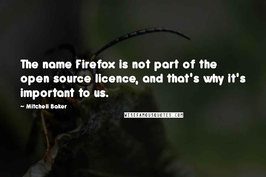 Mitchell Baker Quotes: The name Firefox is not part of the open source licence, and that's why it's important to us.