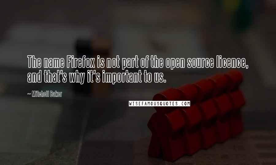 Mitchell Baker Quotes: The name Firefox is not part of the open source licence, and that's why it's important to us.