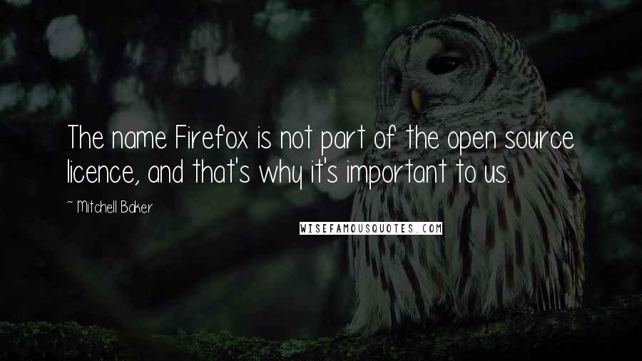 Mitchell Baker Quotes: The name Firefox is not part of the open source licence, and that's why it's important to us.