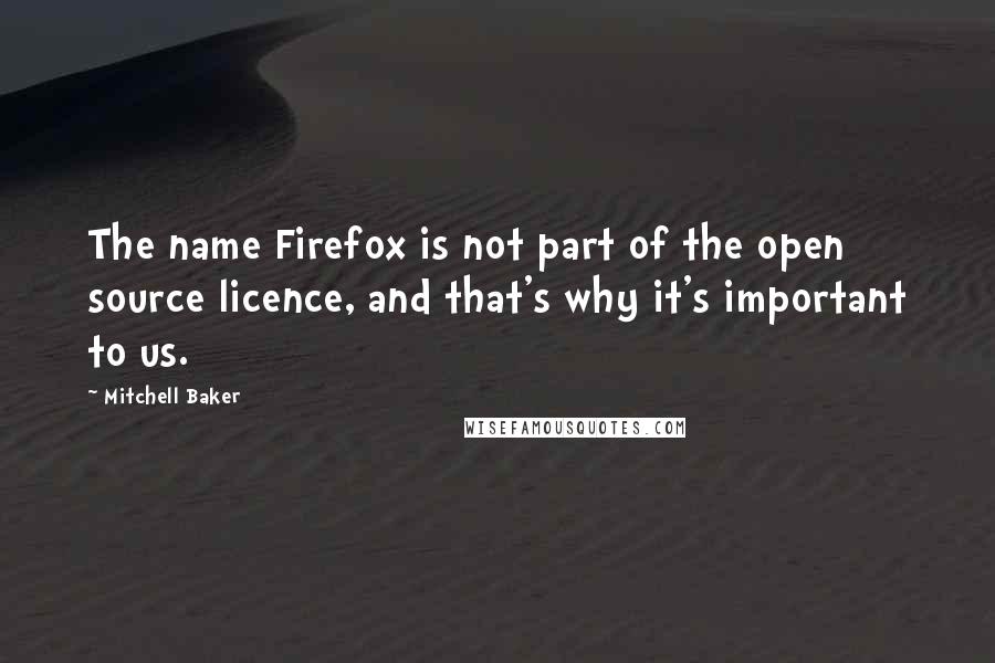 Mitchell Baker Quotes: The name Firefox is not part of the open source licence, and that's why it's important to us.