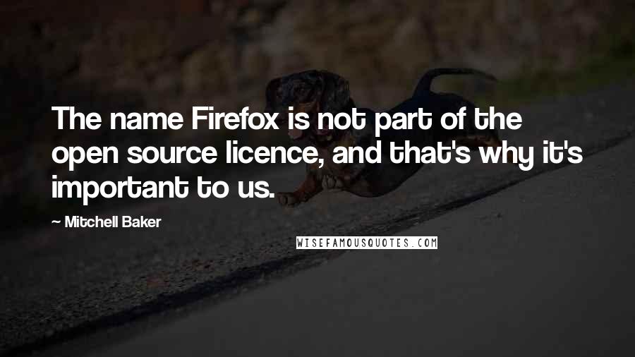 Mitchell Baker Quotes: The name Firefox is not part of the open source licence, and that's why it's important to us.