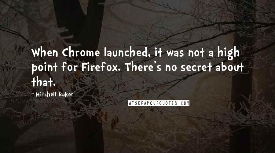 Mitchell Baker Quotes: When Chrome launched, it was not a high point for Firefox. There's no secret about that.