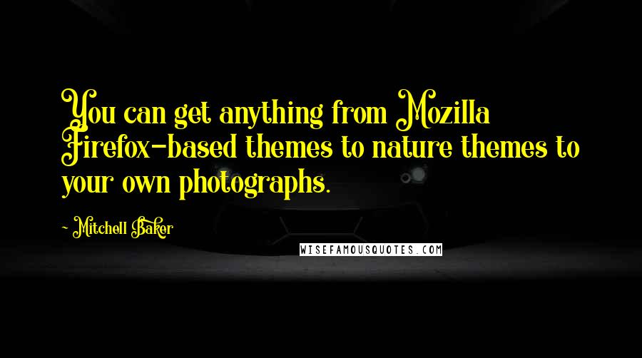 Mitchell Baker Quotes: You can get anything from Mozilla Firefox-based themes to nature themes to your own photographs.