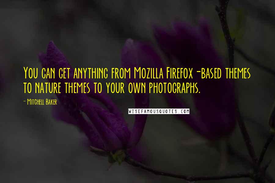 Mitchell Baker Quotes: You can get anything from Mozilla Firefox-based themes to nature themes to your own photographs.