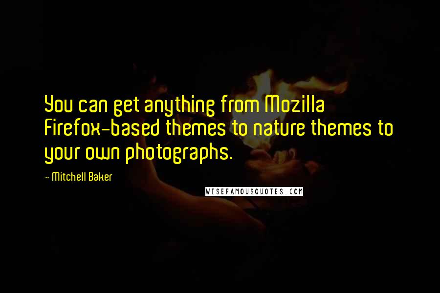 Mitchell Baker Quotes: You can get anything from Mozilla Firefox-based themes to nature themes to your own photographs.