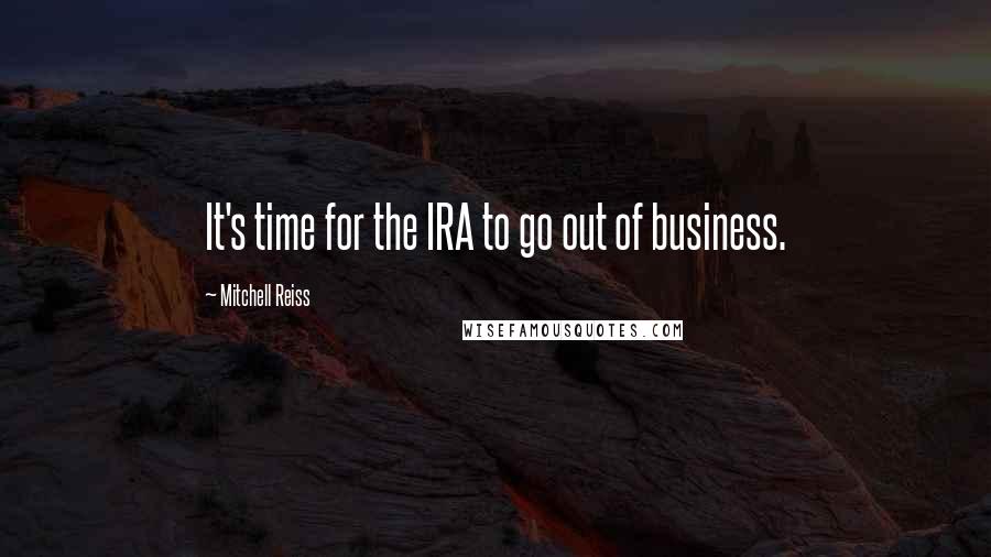 Mitchell Reiss Quotes: It's time for the IRA to go out of business.