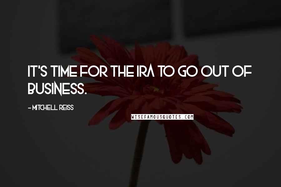 Mitchell Reiss Quotes: It's time for the IRA to go out of business.