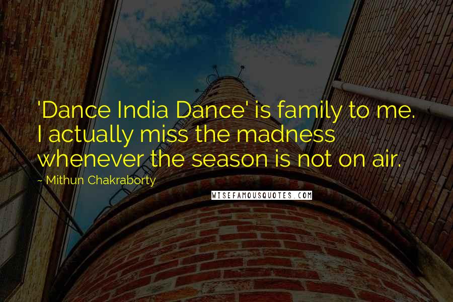 Mithun Chakraborty Quotes: 'Dance India Dance' is family to me. I actually miss the madness whenever the season is not on air.