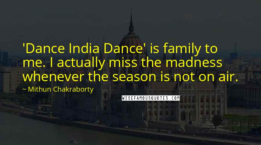 Mithun Chakraborty Quotes: 'Dance India Dance' is family to me. I actually miss the madness whenever the season is not on air.