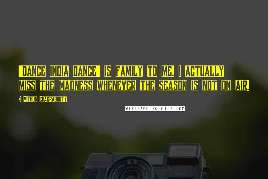 Mithun Chakraborty Quotes: 'Dance India Dance' is family to me. I actually miss the madness whenever the season is not on air.