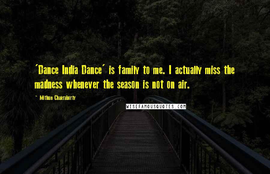 Mithun Chakraborty Quotes: 'Dance India Dance' is family to me. I actually miss the madness whenever the season is not on air.