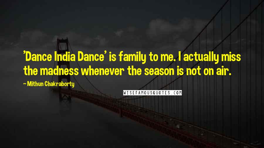 Mithun Chakraborty Quotes: 'Dance India Dance' is family to me. I actually miss the madness whenever the season is not on air.