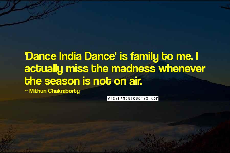 Mithun Chakraborty Quotes: 'Dance India Dance' is family to me. I actually miss the madness whenever the season is not on air.