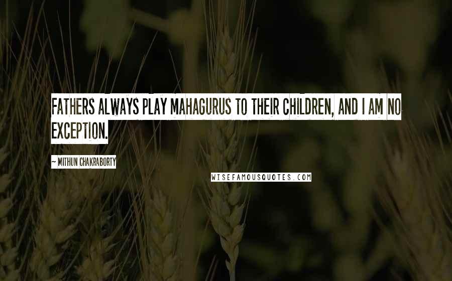 Mithun Chakraborty Quotes: Fathers always play mahagurus to their children, and I am no exception.