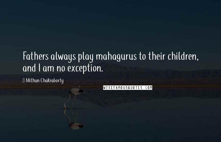 Mithun Chakraborty Quotes: Fathers always play mahagurus to their children, and I am no exception.