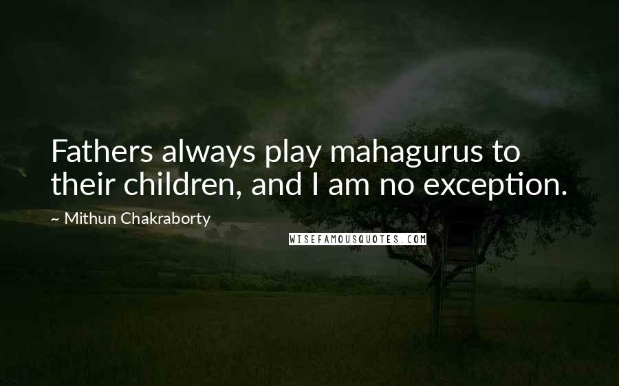 Mithun Chakraborty Quotes: Fathers always play mahagurus to their children, and I am no exception.