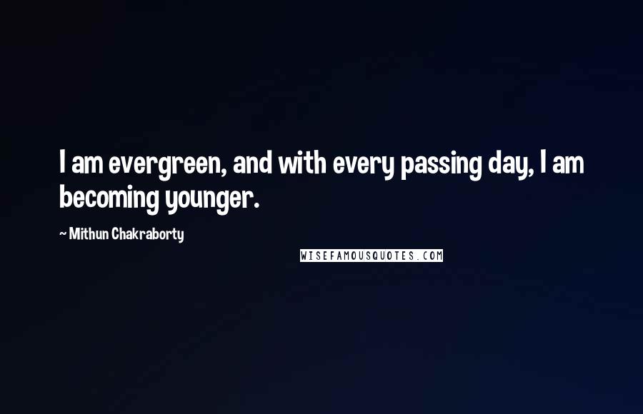 Mithun Chakraborty Quotes: I am evergreen, and with every passing day, I am becoming younger.