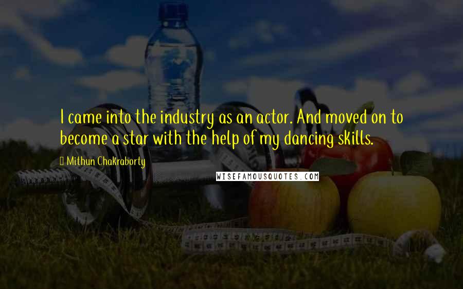 Mithun Chakraborty Quotes: I came into the industry as an actor. And moved on to become a star with the help of my dancing skills.