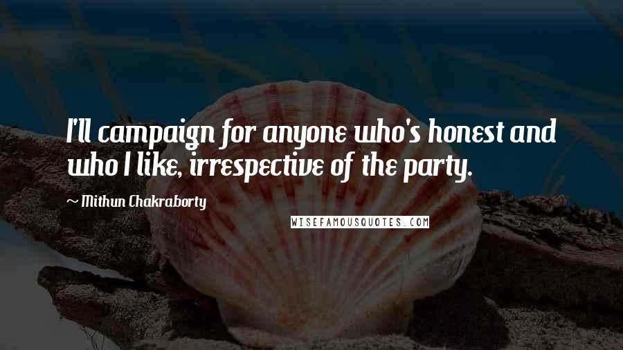 Mithun Chakraborty Quotes: I'll campaign for anyone who's honest and who I like, irrespective of the party.