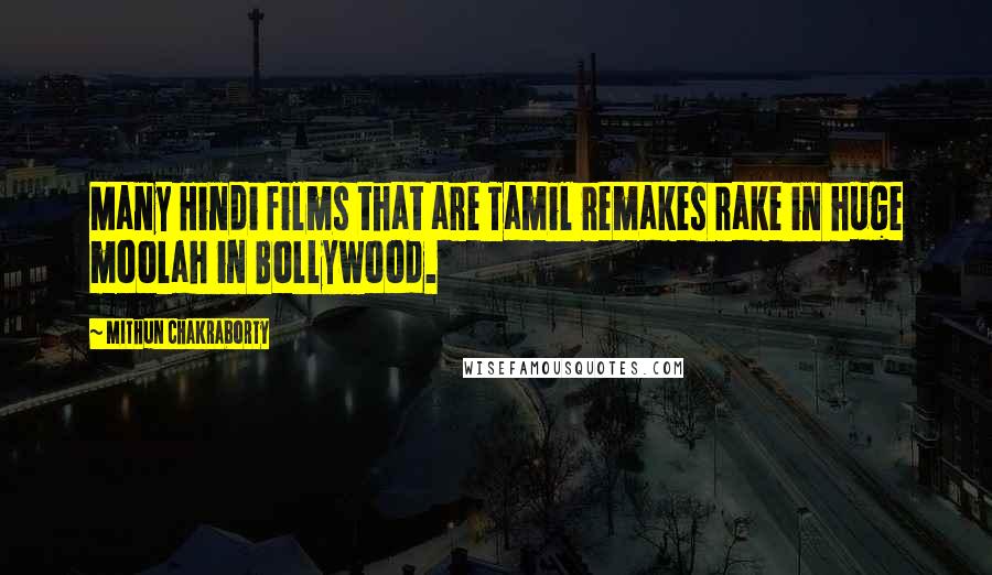 Mithun Chakraborty Quotes: Many Hindi films that are Tamil remakes rake in huge moolah in Bollywood.