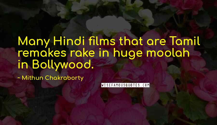 Mithun Chakraborty Quotes: Many Hindi films that are Tamil remakes rake in huge moolah in Bollywood.