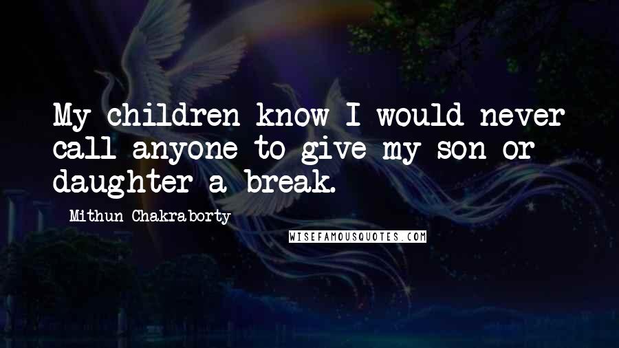 Mithun Chakraborty Quotes: My children know I would never call anyone to give my son or daughter a break.
