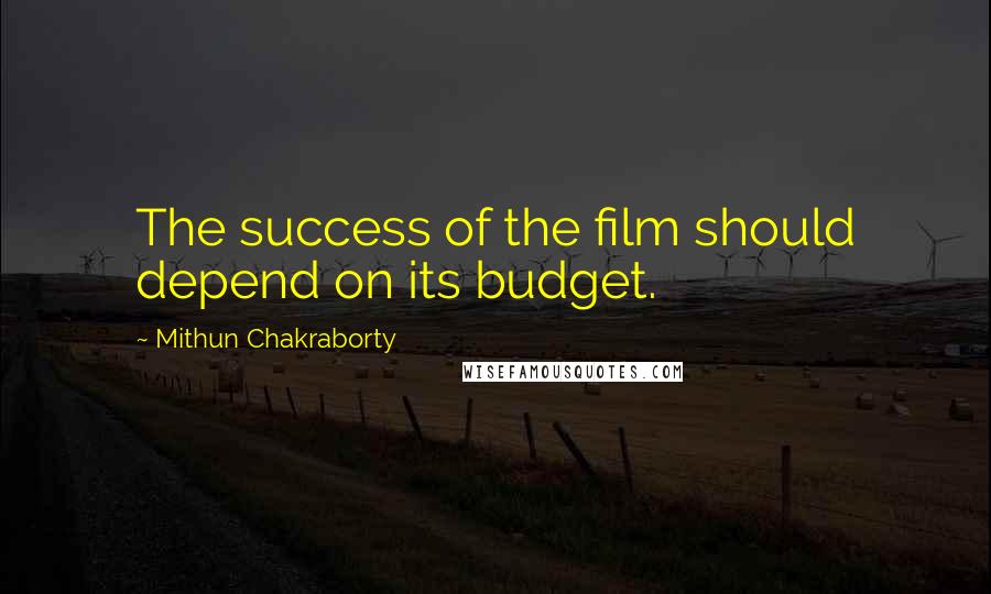 Mithun Chakraborty Quotes: The success of the film should depend on its budget.