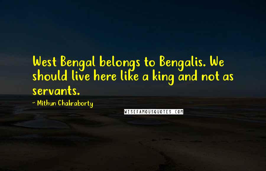 Mithun Chakraborty Quotes: West Bengal belongs to Bengalis. We should live here like a king and not as servants.