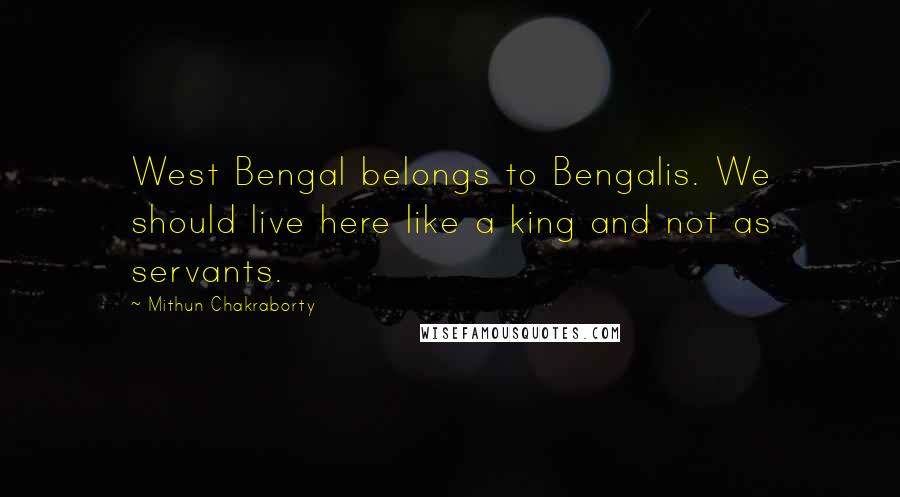Mithun Chakraborty Quotes: West Bengal belongs to Bengalis. We should live here like a king and not as servants.