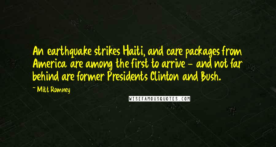 Mitt Romney Quotes: An earthquake strikes Haiti, and care packages from America are among the first to arrive - and not far behind are former Presidents Clinton and Bush.