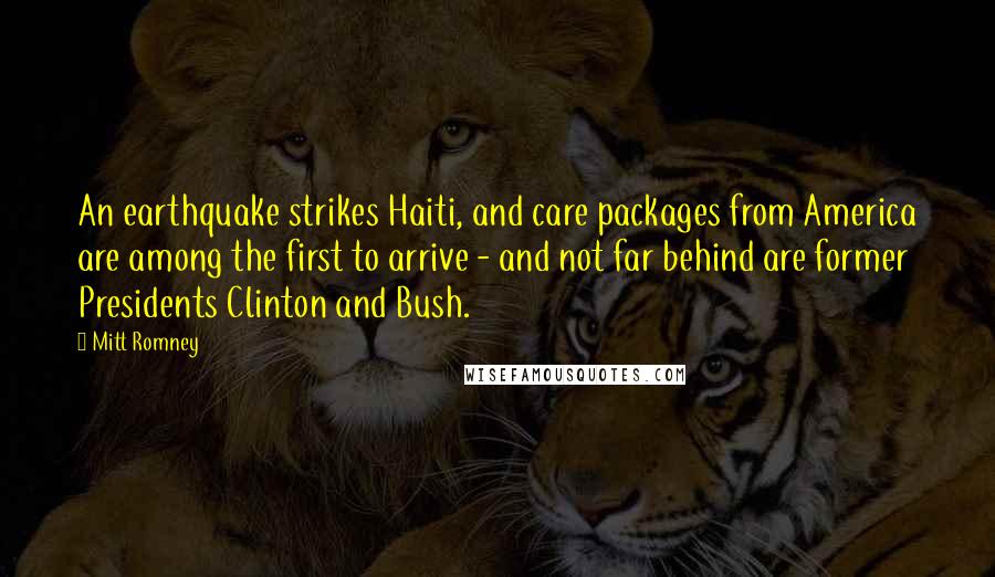 Mitt Romney Quotes: An earthquake strikes Haiti, and care packages from America are among the first to arrive - and not far behind are former Presidents Clinton and Bush.