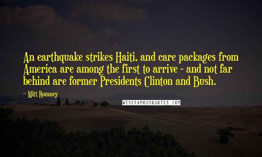 Mitt Romney Quotes: An earthquake strikes Haiti, and care packages from America are among the first to arrive - and not far behind are former Presidents Clinton and Bush.
