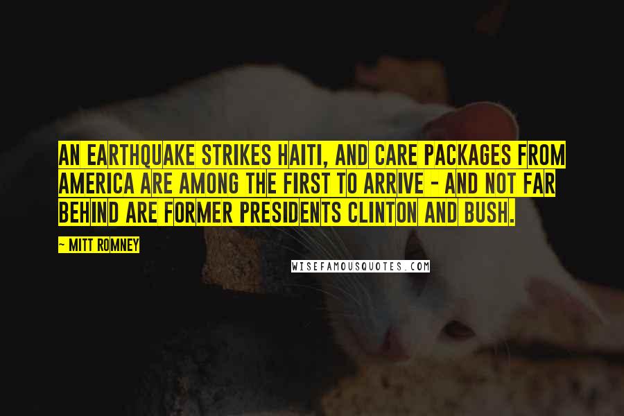 Mitt Romney Quotes: An earthquake strikes Haiti, and care packages from America are among the first to arrive - and not far behind are former Presidents Clinton and Bush.