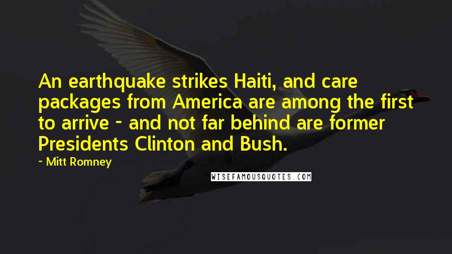 Mitt Romney Quotes: An earthquake strikes Haiti, and care packages from America are among the first to arrive - and not far behind are former Presidents Clinton and Bush.