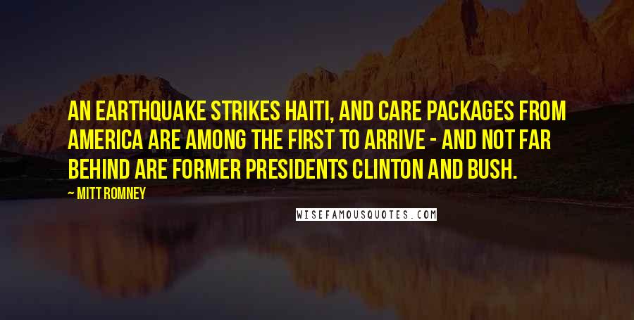 Mitt Romney Quotes: An earthquake strikes Haiti, and care packages from America are among the first to arrive - and not far behind are former Presidents Clinton and Bush.