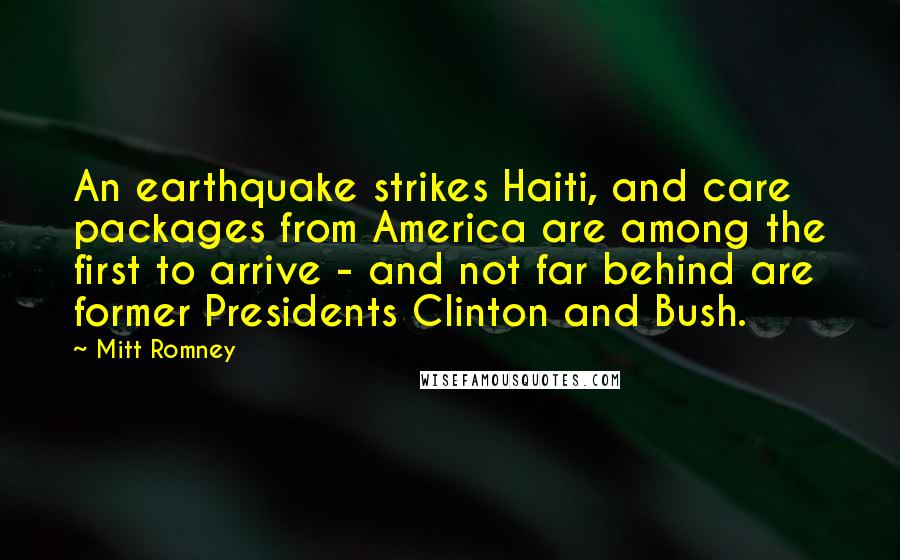 Mitt Romney Quotes: An earthquake strikes Haiti, and care packages from America are among the first to arrive - and not far behind are former Presidents Clinton and Bush.