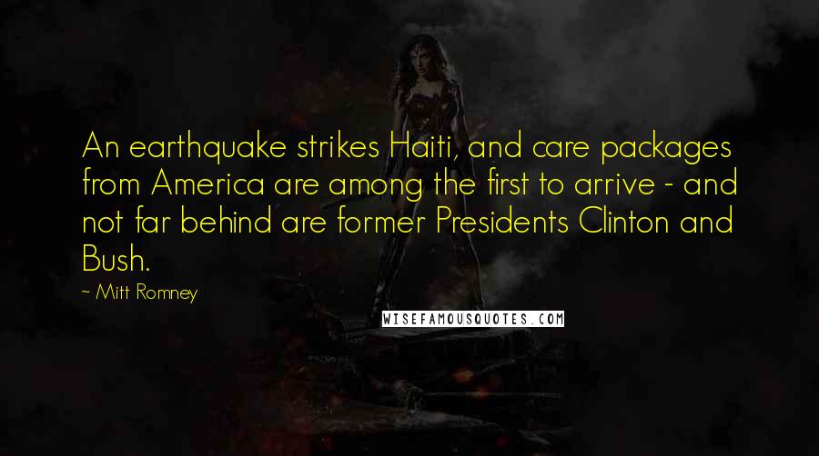 Mitt Romney Quotes: An earthquake strikes Haiti, and care packages from America are among the first to arrive - and not far behind are former Presidents Clinton and Bush.