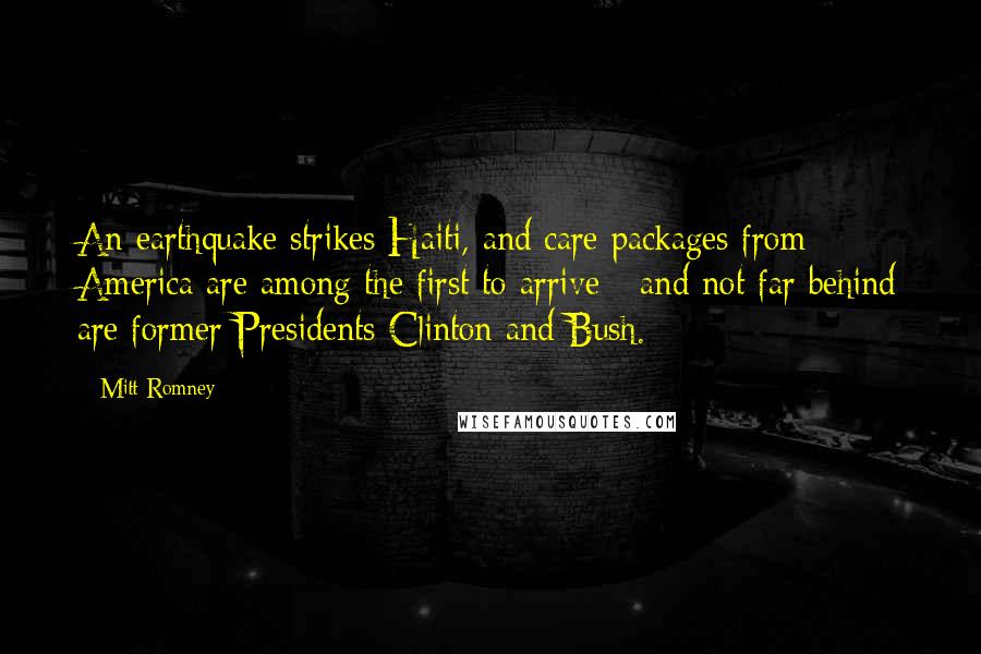 Mitt Romney Quotes: An earthquake strikes Haiti, and care packages from America are among the first to arrive - and not far behind are former Presidents Clinton and Bush.