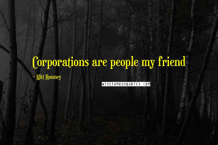 Mitt Romney Quotes: Corporations are people my friend
