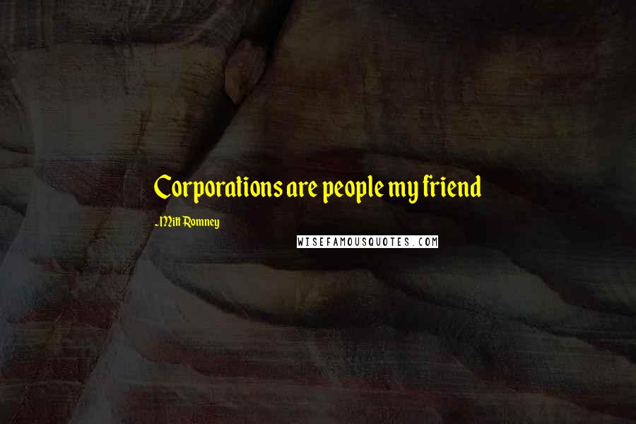 Mitt Romney Quotes: Corporations are people my friend