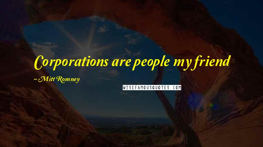Mitt Romney Quotes: Corporations are people my friend