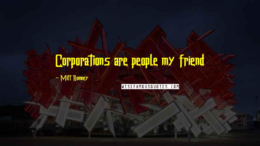 Mitt Romney Quotes: Corporations are people my friend