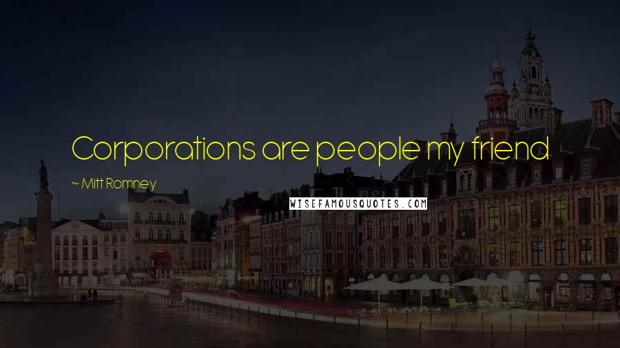 Mitt Romney Quotes: Corporations are people my friend