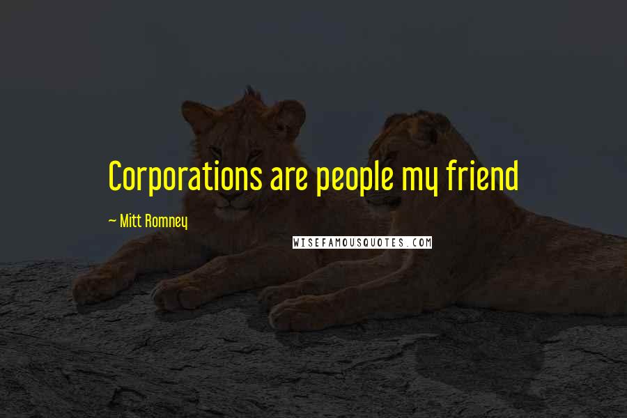Mitt Romney Quotes: Corporations are people my friend