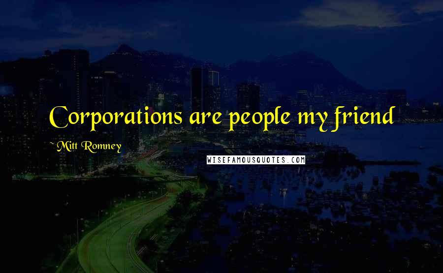 Mitt Romney Quotes: Corporations are people my friend