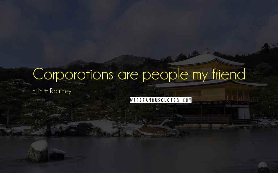 Mitt Romney Quotes: Corporations are people my friend