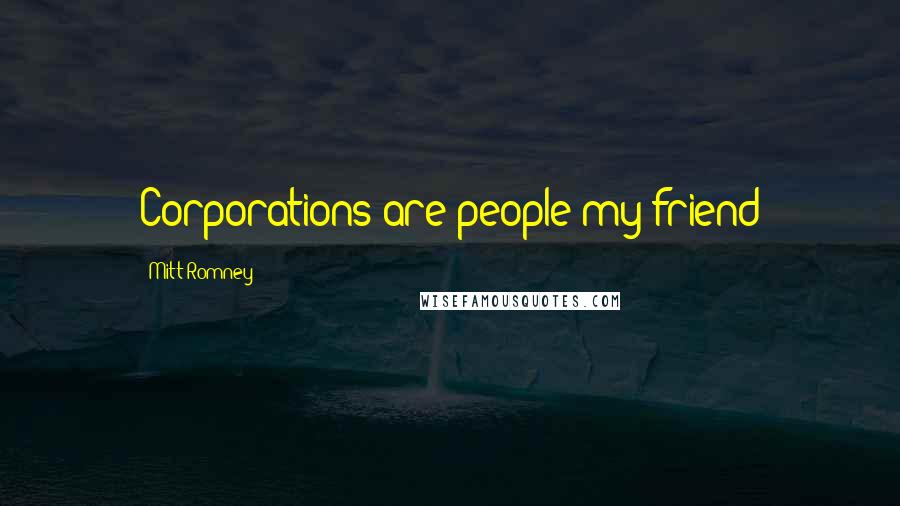 Mitt Romney Quotes: Corporations are people my friend